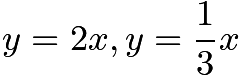 $y = 2x, y = \frac {1}{3}x$