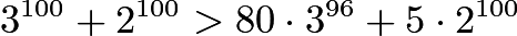 $3^{100}+2^{100} > 80 \cdot 3^{96} + 5 \cdot 2^{100}$