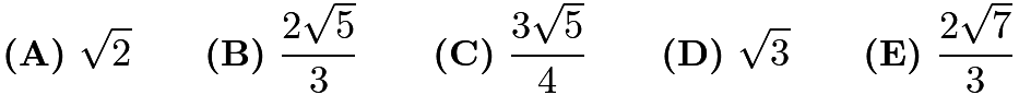 $\textbf{(A)}\ \sqrt{2}\qquad\textbf{(B)}\ \frac{2\sqrt{5}}{3}\qquad\textbf{(C)}\ \frac{3\sqrt{5}}{4}\qquad\textbf{(D)}\ \sqrt{3}\qquad\textbf{(E)}\ \frac{2\sqrt{7}}{3}$