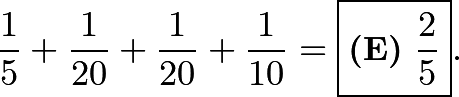 \[\frac{1}{5}+\frac{1}{20}+\frac{1}{20}+\frac{1}{10}=\boxed{\textbf{(E)} ~\frac{2}{5}}.\]