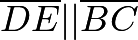 $\overline{DE} || \overline{BC}$