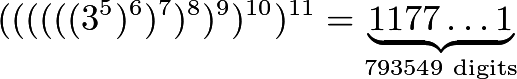 \[((((((3^5)^6)^7)^8)^9)^{10})^{11}=\underbrace{1177\ldots 1}_{\text{793549 digits}}\]