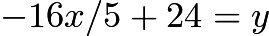 $-16x/5+24=y$