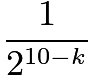 $\frac{1}{2^{10-k}}$