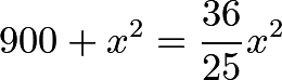 \[900 + x^2 = \frac{36}{25}x^2\]