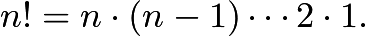 $n! = n\cdot(n-1)\cdots 2 \cdot 1.$