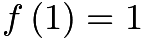 $f \left( 1 \right) = 1$