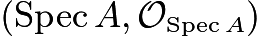 $(\operatorname{Spec }A,\mathcal{O}_{\operatorname{Spec}A})$