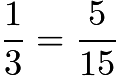 $\frac{1}{3} = \frac{5}{15}$