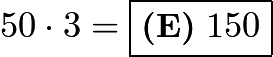 $50 \cdot 3 = \boxed{\textbf{(E)}\ 150}$