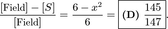 \[\frac{[\text{Field}]-[S]}{[\text{Field}]}=\frac{6-x^2}{6}=\boxed{\textbf{(D) } \frac{145}{147}}.\]