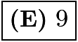 $\boxed{\textbf{(E)}~9}$