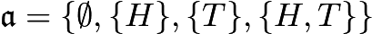 $\mathfrak{a} = \{\emptyset, \{H\}, \{T\}, \{H, T\}\}$