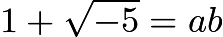 $1+\sqrt{-5}=ab$