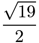 $\frac{\sqrt{19}}{2}$