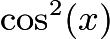 $\cos^2 (x)$