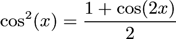 $\cos^2 (x) = \frac{1 + \cos (2x)}{2}$