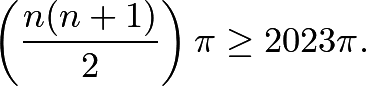 \[\left( \frac{n(n+1)}{2} \right) \pi\ge2023\pi.\]