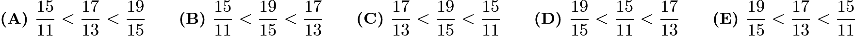 $\textbf{(A) }\frac{15}{11}< \frac{17}{13}< \frac{19}{15}  \qquad\textbf{(B) }\frac{15}{11}< \frac{19}{15}<\frac{17}{13}    \qquad\textbf{(C) }\frac{17}{13}<\frac{19}{15}<\frac{15}{11}    \qquad\textbf{(D) } \frac{19}{15}<\frac{15}{11}<\frac{17}{13}   \qquad\textbf{(E) }   \frac{19}{15}<\frac{17}{13}<\frac{15}{11}$