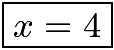 $\boxed{x = 4}$