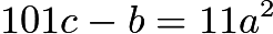 $101c - b = 11a^2$