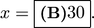 $x=\boxed{\textbf{(B)}30}.$