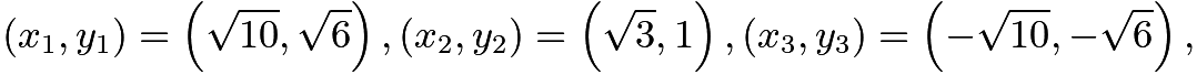 $(x_1,y_1)=\left(\sqrt{10}, \sqrt{6}\right),(x_2,y_2)=\left(\sqrt{3},1\right),(x_3,y_3)=\left(-\sqrt{10},-\sqrt{6}\right),$