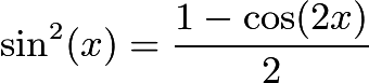 $\sin^2 (x) = \frac{1 - \cos (2x)}{2}$