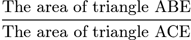 $\frac{\textrm{The area of triangle ABE}}{\textrm{The area of triangle ACE}}$