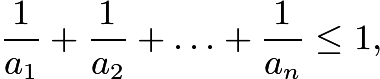 $\dfrac{1}{a_1} + \dfrac{1}{a_2} + \ldots + \dfrac{1}{a_n} \le 1,$