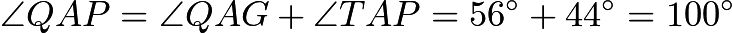 $\angle QAP=\angle QAG+\angle TAP=56^{\circ}+44^{\circ}=100^{\circ}$