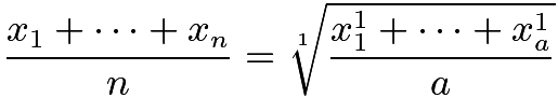 $\frac{x_1+\cdots+x_n}{n}=\sqrt[1]{\frac{x_1^1+\cdots+x_a^1}{a}}$