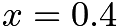 $x=0.4$