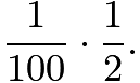 $\frac{1}{100}\cdot \frac{1}{2}.$