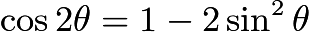 $\cos 2\theta = 1 - 2\sin^2 \theta$