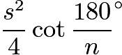 $\frac{s^2}{4} \cot\frac{180}{n}^{\circ}$