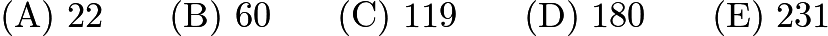 $\mathrm{(A) \ 22 } \qquad \mathrm{(B) \ 60 } \qquad \mathrm{(C) \ 119 } \qquad \mathrm{(D) \ 180 } \qquad \mathrm{(E) \ 231 }$