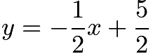 $y = -\frac{1}{2}x + \frac{5}{2}$