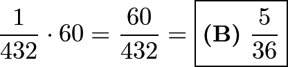 \[\frac{1}{432}\cdot60=\frac{60}{432}=\boxed{\textbf{(B)}\ \frac{5}{36}}\]