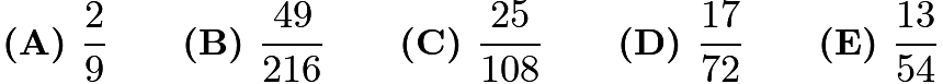 $\textbf{(A) }\frac{2}{9}\qquad\textbf{(B) }\frac{49}{216}\qquad\textbf{(C) }\frac{25}{108}\qquad\textbf{(D) }\frac{17}{72}\qquad\textbf{(E) }\frac{13}{54}$