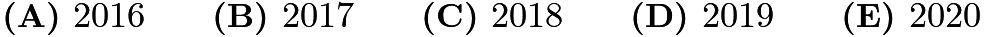 $\textbf{(A) } 2016 \qquad \textbf{(B) } 2017 \qquad \textbf{(C) } 2018 \qquad \textbf{(D) } 2019 \qquad \textbf{(E) } 2020$