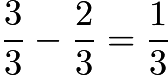 $\frac{3}{3}-\frac{2}{3}=\frac{1}{3}$