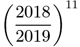 $\left(\frac{2018}{2019}\right)^{11}$