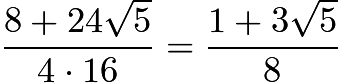 $\dfrac{8+24\sqrt{5}}{4 \cdot 16} = \dfrac{1 + 3\sqrt{5}}{8}$