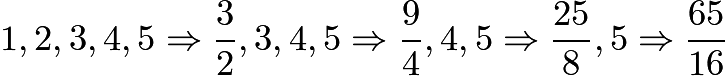 $1,2,3,4,5 \Rightarrow \frac32,3,4,5 \Rightarrow \frac94,4,5 \Rightarrow \frac{25}{8},5 \Rightarrow \frac{65}{16}$