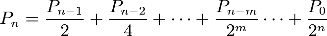 \[P_n = \frac{P_{n-1}}{2} + \frac{P_{n-2}}{4} + \dots + \frac{P_{n-m}}{2^m} \dots + \frac{P_0}{2^n}\]