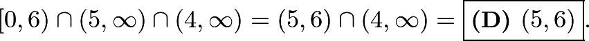 \[[0,6)\cap(5,\infty)\cap(4,\infty)=(5,6)\cap(4,\infty)=\boxed{\textbf{(D) } (5,6)}.\]