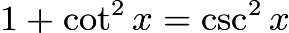 $1 + \cot^2x = \csc^2x$