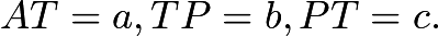 $AT = a, TP = b, PT = c.$