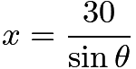 $x = \frac{30}{\sin\theta}$